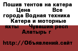            Пошив тентов на катера › Цена ­ 1 000 - Все города Водная техника » Катера и моторные яхты   . Чувашия респ.,Алатырь г.